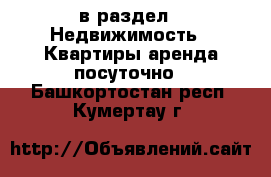  в раздел : Недвижимость » Квартиры аренда посуточно . Башкортостан респ.,Кумертау г.